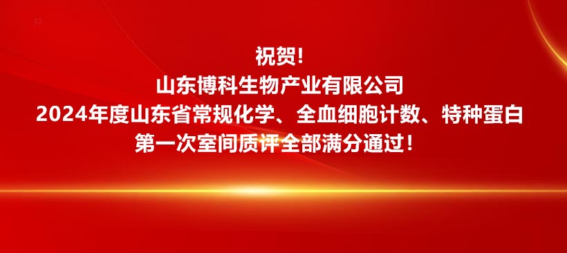 祝贺！山东博科生物产业有限公司2024年度山东省常规化学、全血细胞计数、特种蛋白**次室间质评全部满分通过！
